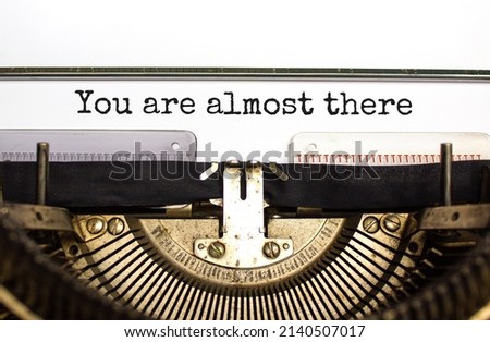 You are almost there symbol. Concept words You are almost there typed on retro typewriter. Beautiful white background. Business and you are almost there concept. Copy space.