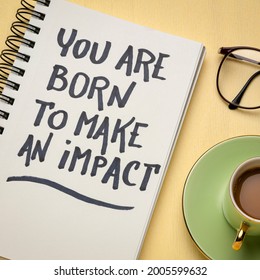 You Are Born To Make An Impact - Inspiration Handwriting In A Spiral Note With A Cup Of Coffee, Make A Difference Concept