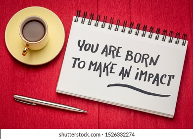 You Are Born To Make An Impact - Inspirational Handwriting In A Sketchbook With A Cup Of Coffee, Make A Difference Concept