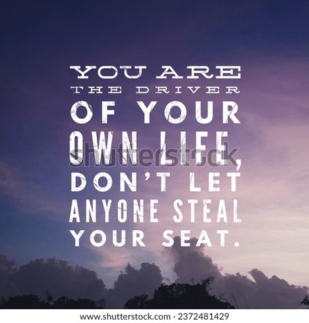 You are the driver of your own life, don't let anyone steal your seat. Motivational and inspirational quote. Nature Background.