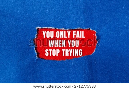 You Only Fail When You Stop Trying message written on ripped torn paper background. Conceptual You Only Fail When You Stop Trying symbol. Copy space.