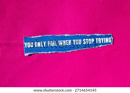 You Only Fail When You Stop Trying message written on ripped torn paper background. Conceptual You Only Fail When You Stop Trying symbol. Copy space.