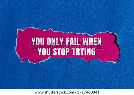You Only Fail When You Stop Trying message written on ripped torn paper background. Conceptual You Only Fail When You Stop Trying symbol. Copy space.