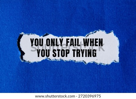 You Only Fail When You Stop Trying message written on ripped torn paper background. Conceptual You Only Fail When You Stop Trying symbol. Copy space.
