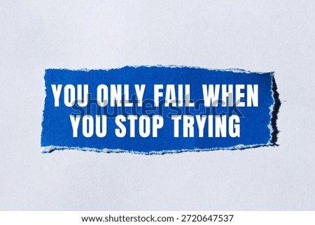 You Only Fail When You Stop Trying message written on ripped torn paper background. Conceptual You Only Fail When You Stop Trying symbol. Copy space.