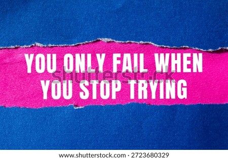 You Only Fail When You Stop Trying message written on ripped torn paper background. Conceptual You Only Fail When You Stop Trying symbol. Copy space.