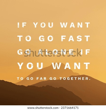 If you want to go fast go alone if you want to go far so together. Motivational and inspirational quote. Nature Background.