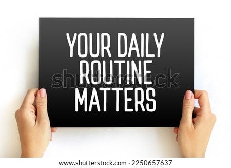 Your Daily Routine Matters - suggests that the activities, habits, and tasks that individuals engage in on a daily basis are significant and have an impact on their lives, text concept on card