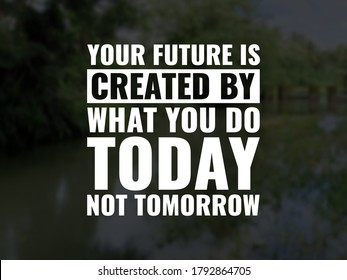 73 Your Future Is Created By What You Do Today Images, Stock Photos ...