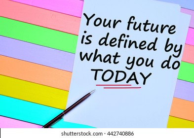 73 Your Future Is Created By What You Do Today Images, Stock Photos ...