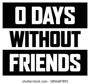 0 Days Without Friends - Vector design for T shirt, hoodies etc
