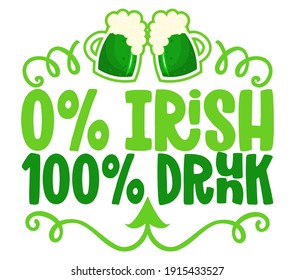 0% irish 100% drunk - funny St Patrick's Day lettering design for posters, flyers, t-shirts, cards, invitations, stickers, banners, gifts. Leprechaun shenanigans lucky charm quote.