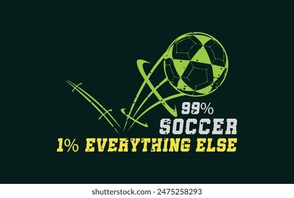 1.	99% Soccer, 1% Everything Else. Sports Vector Illustration quote. Design for t shirt, typography, print, poster, banner, gift card, label sticker, flyer, mug design etc. EPS-10