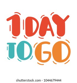 1 day to go. Vector hand drawn lettering illustration on white background.