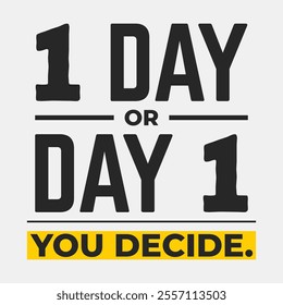 1 day or day one you decide, monday motivation, motivate, inpire, quote of the year, quote about hardwork and keep going up