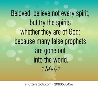 1 John 4:1 Beloved, believe not every spirit, but try the spirits whether they are of God: because many false prophets are gone out into the world. 

