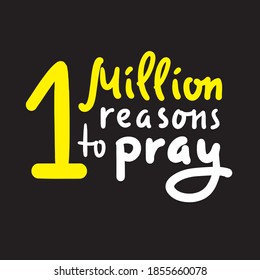 1 million reasons to pray - inspire motivational religious quote. Hand drawn beautiful lettering. Print for inspirational poster, t-shirt, bag, cups, card, flyer, sticker, badge. Cute funny vector