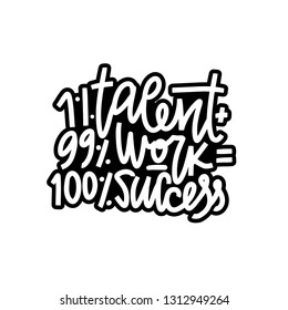 1% Talent 99% Work 100% Success Typography Quote. Vector Hand Drawn Lettering.