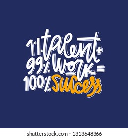 1% Talent 99% Work 100% Success Typography Quote. Vector Hand Drawn Lettering.