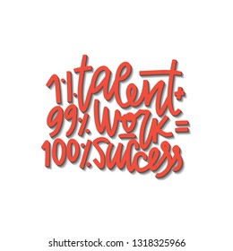 1% Talent 99% Work 100% Success Typography Quote. Vector Hand Drawn Lettering.