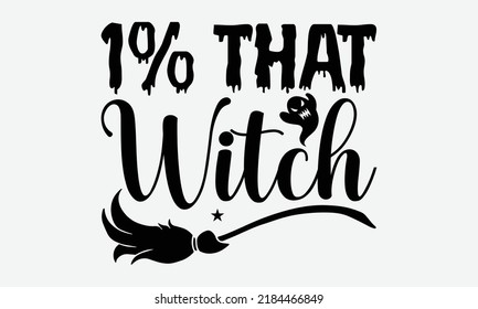 1% That Witch - Halloween t shirts design, Hand drawn lettering phrase, Calligraphy t shirt design, Isolated on white backgroun d, svg Files for Cutting Cricut and Silhouette, EPS 10, card, flyer