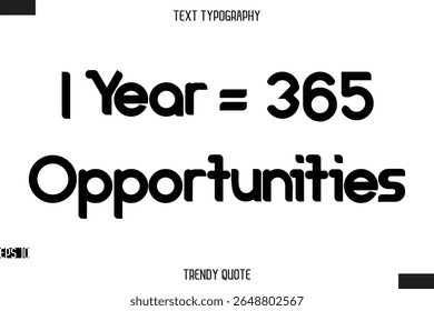 1 Year = 365 Opportunities  Bold Calligraphy Text Trendy Quote For T-Shirt Designs