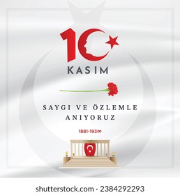 10 Kasım 1881-1938, Atamızı Saygı ve Özlemle Anıyoruz. Translate: November 10, 1881-1938, We remember our Father (Atatürk) with respect and longing.