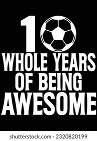 10 whole years of being awesome vector art design, eps file. design file for t-shirt. SVG, EPS cuttable design file
