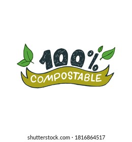 100 % Compostable hand drawn lettering inscription decorated with green leaves. Perfect sign with information for bio, natural and organic products, materials and package. Label for eco shop, store
