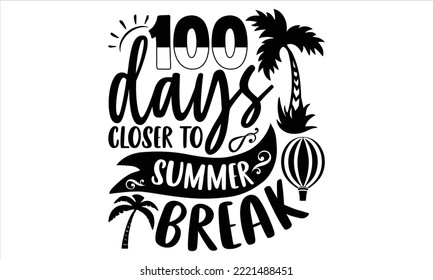 100 days closer to summer break - Summer T shirt Design, Hand drawn vintage illustration with hand-lettering and decoration elements, Cut Files for Cricut Svg, Digital Download