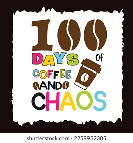 100 Days Of Coffee Chaos, Happy back to school day shirt print template, typography design for kindergarten pre k preschool, last and first day of school, 100 days of school shirt