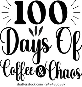 100 days of coffee and chaos t-shirt design, Handmade calligraphy vector illustration for prints on t -shirts and bags, school, posters, cards, eps, Files for Cutting.