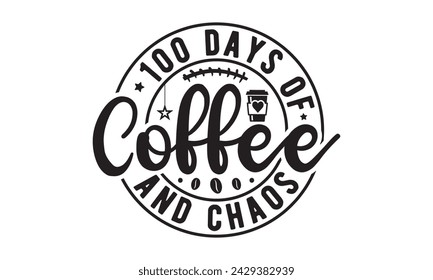 100 days of coffee and chaos,100 Days of school svg,Teacher svg,t-shirt design,Retro 100 Days svg,funny 100 Days Of School svg,Printable Vector Illustration,Cut Files Cricut,Silhouette,png,Laser cut svg
