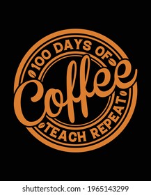 100 Days Of Coffee Teach Repeat Coffee Vector Print Tshirt design Ideas