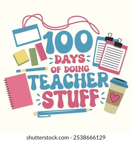 100 Days Of Doing Teacher Stuff, Teacher Things And Celebrations, Back to School. Print On Custom T-shirts, bags, stationery, poster and stickers.