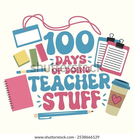 100 Days Of Doing Teacher Stuff, Teacher Things And Celebrations, Back to School. Print On Custom T-shirts, bags, stationery, poster and stickers.