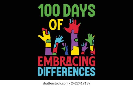 100 Days Of Embracing Differences - Autism T Shirt Design, Hand drawn lettering phrase, Cutting and Silhouette, card, Typography Vector illustration for poster, banner, flyer and mug.