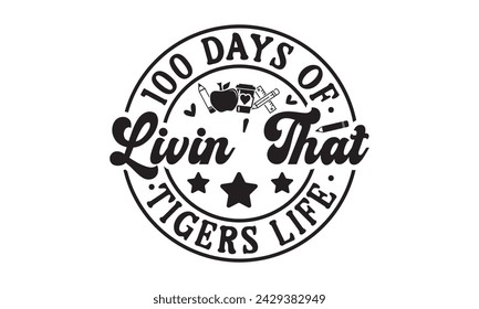 100 days of livin' that tigers,100 Days of school svg,Teacher svg,t-shirt design,Retro 100 Days svg,funny 100 Days Of School svg,Printable Vector Illustration,Cut Files Cricut,Silhouette,png,Laser cut svg