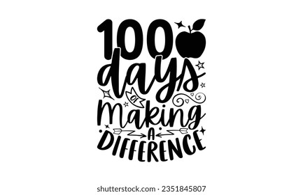 100 days of making a difference - School SVG Design Sublimation, Preschool Lettering Design, Vector EPS Editable Files, Isolated On White Background, Prints On T-Shirts And Bags, Posters, Cards.