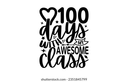 100 days with my awesome class - School SVG Design Sublimation, Preschool Lettering Design, Vector EPS Editable Files, Isolated On White Background, Prints On T-Shirts And Bags, Posters, Cards.