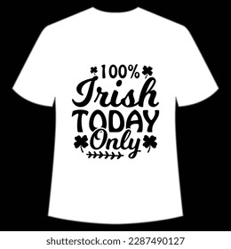 100% Irish today only Happy St Patrick's day shirt print template, St Patrick's design, typography design for Irish day, women day, lucky clover, Irish gift