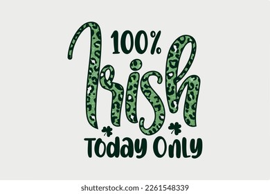 100% Irish Today only St. Patrick's day pattern typography Sublimation T shirt design