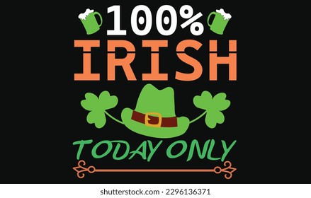 100% IRISH TODAY ONLY T-Shirt Design.(St Patrick's Day T-Shirt Design).