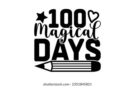 100 magical days - School SVG Design Sublimation, Preschool Lettering Design, Vector EPS Editable Files, Isolated On White Background, Prints On T-Shirts And Bags, Posters, Cards.