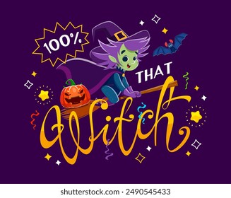 100 percent that witch, Halloween quote. Vector festive typography with cute cartoon hag flying on broom with jack lantern on board and funny bat. Witchy print for spooky season with wickedly fun