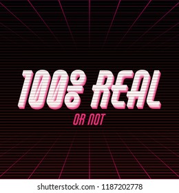 100% real or not. Vector poster made in vaporwave style. Template for card, banner, print for t-shirt, pin, badge, patch.