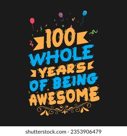 100 Years Birthday And 100 Years Wedding Anniversary Typography Design, 100 Whole Years Of Being Awesome.