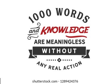 1000 Words And Knowledge Are Meaningless Without Any Real Action