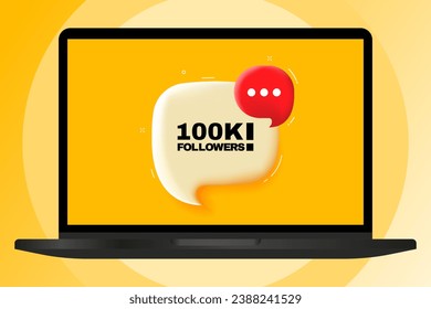 100K followers. Speech bubble with text. 3d illustration. Text banner in the modern laptop. Advertising on the computer