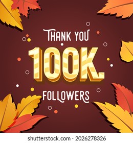 100k followers thank you with autumn theme and leaves ornament. Illustration for Social Network friends, followers, Web user Thank you celebrate of subscribers or followers and likes.